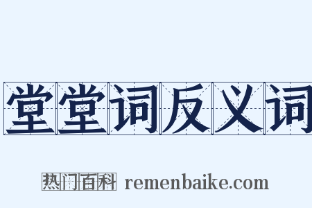 堂堂词反义词是什么意思的图片